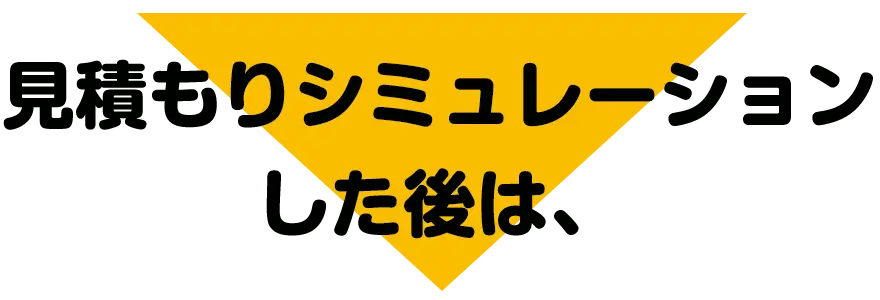 かんたん見積もりシミュレーションをした後は